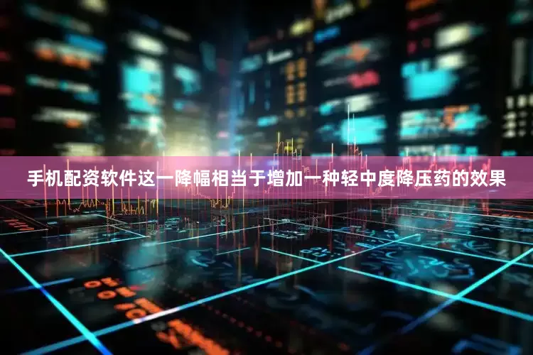 手机配资软件这一降幅相当于增加一种轻中度降压药的效果